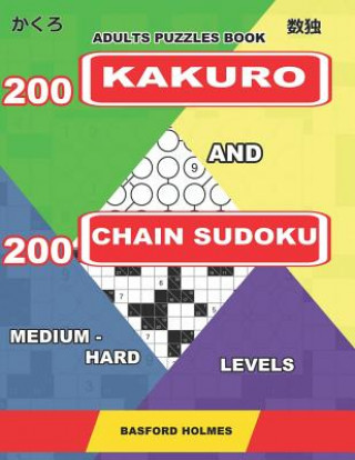 Könyv Adults puzzles book. 200 Kakuro and 200 Chain Sudoku. Medium - hard levels: Fitness for the brain. Basford Holmes
