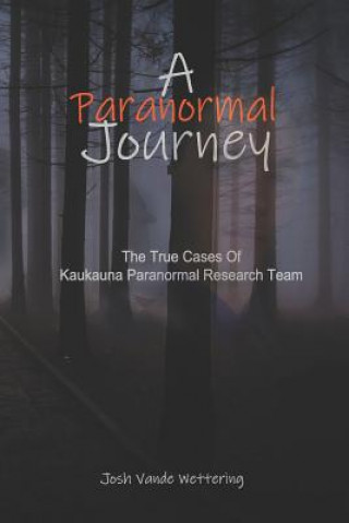 Carte A Paranormal Journey: The True Case Files of Kaukauna Paranormal Research Team David Kedzior