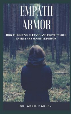 Könyv Empath Armor: How to Ground, Cleanse, and Protect Your Energy as a Sensitive Person April Darley