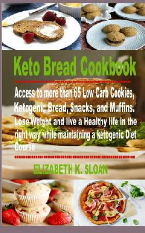 Könyv Keto Bread Cookbook: Access to more than 65 Low Carb Cookies, Ketogenic Bread, Snacks, and Muffins. Lose Weight and live a Healthy life in Elizabeth K. Sloan