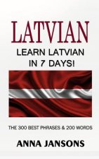 Könyv Latvian: Learn Latvian In 7 Days! The 300 Best Phrases & 200 Words: Written By Latvian Linguist and Language Expert (Learn Latv Anna Jansons