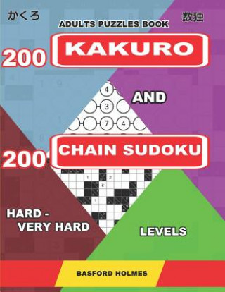 Carte Adults puzzles book. 200 Kakuro and 200 Chain Sudoku. Hard - very hard levels: Fitness for the brain. Basford Holmes