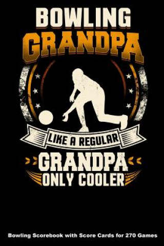 Kniha Bowling Grandpa Like A Regular Grandpa Only Cooler: Bowling Scorebook with Score Cards for 270 Games Keegan Higgins