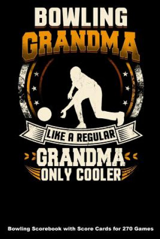 Kniha Bowling Grandma Like A Regular Grandma Only Cooler: Bowling Scorebook with Score Cards for 270 Games Keegan Higgins