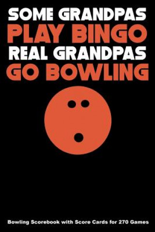 Carte Some Grandpas Play Bingo Real Grandpas Go Bowling: Bowling Scorebook with Score Cards for 270 Games Keegan Higgins