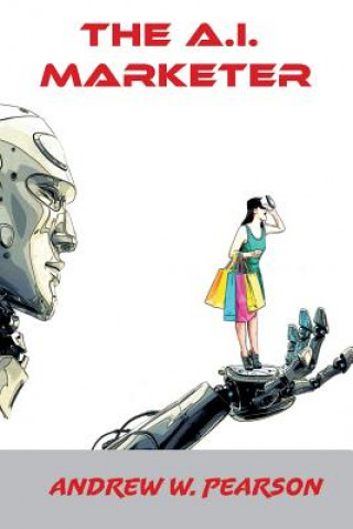 Kniha The A.I. Marketer Andrew W. Pearson
