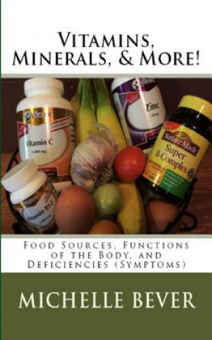 Carte Vitamins, Minerals, and More!: Food Sources, Functions of the Body, and Deficiencies (Symptoms) Michelle Bever