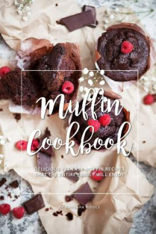 Книга Muffin Cookbook: Delicious Yet Easy Muffin Recipes That the Entire Family Will Enjoy Barbara Riddle