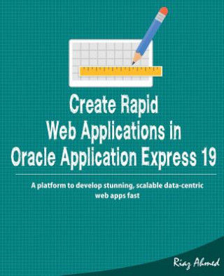 Buch Create Rapid Web Application in Oracle Application Express 19: A platform to develop stunning, scalable data-centric web apps fast Riaz Ahmed