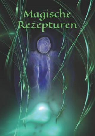 Knjiga Magische Rezepturen: Kräuter - Rezept - Symbol - Zeichen - Zauberbuch - Zauber - Zauberei - Hexe - Hexerei - Zauberspruch - Magie - Magier Claudia Burlager