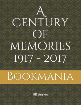 Kniha A Century of memories 1917 - 2017: A unique book and a trip down memory lane with topics on events, movies, music, sport, births and the cost of livin Bookmania