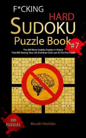 Könyv F*cking Hard Sudoku Puzzle Book #7: The 300 Worst Sudoku Puzzles in History That Will Destroy Your Life And Brain Cells Just At The First Puzzle Masaki Hoshiko