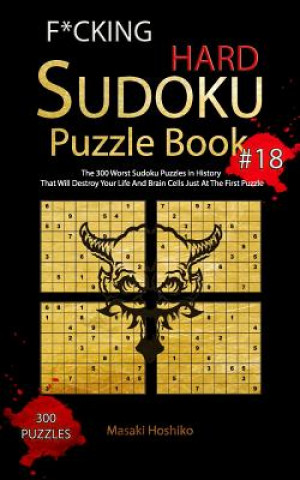 Kniha F*cking Hard Sudoku Puzzle Book #18: The 300 Worst Sudoku Puzzles in History That Will Destroy Your Life And Brain Cells Just At The First Puzzle Masaki Hoshiko