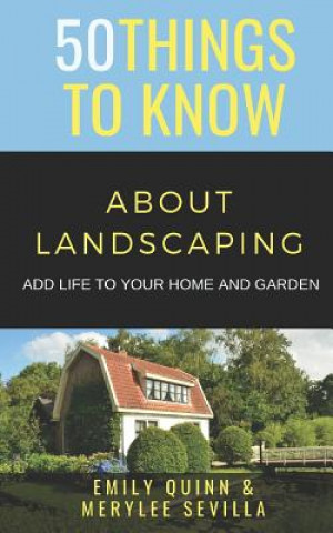 Kniha 50 Things to Know about Landscaping: Add Life to Your Home and Garden Merylee Sevilla