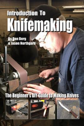 Könyv Introduction to Knifemaking: The Beginner's DIY Guide to Making Knives Jason Northgard