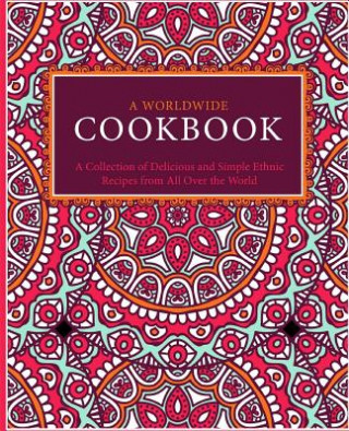 Könyv A Worldwide Cookbook: A Collection of Delicious and Simple Ethnic Recipes from All Over the World (2nd Edition) Booksumo Press