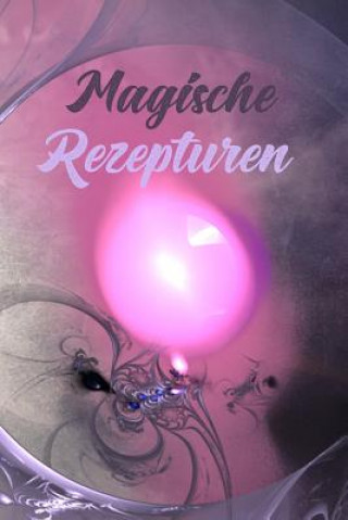 Kniha Magische Rezepturen: Kräuterkunde - Rezeptur - Rezept - Symbol - Zeichen - Zauberbuch - Zauber - Zauberei - Hexe - Hexerei - Zauberspruch - Claudia Burlager