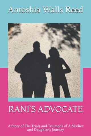 Könyv Rani's Advocate: A Story of The Trials and Triumphs of A Mother and Daughter's Journey Antoshia N. Walls Reed