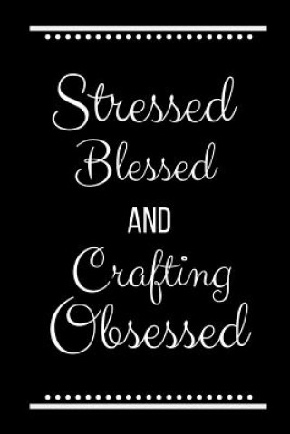 Knjiga Stressed Blessed Crafting Obsessed: Funny Slogan-120 Pages 6 x 9 Cool Journals Press