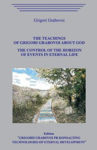 Könyv The Teaching of Grigori Grabovoi about God. The Control of the Horizon of Events in Eternal Life. Grigori Grabovoi