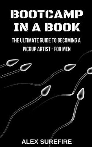 Kniha Bootcamp In A Book: The Ultimate Guide To Becoming A Pickup Artist - For Men Alex Surefire