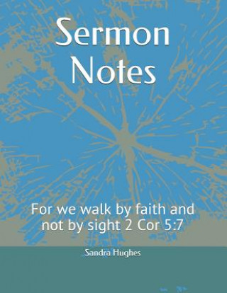 Książka Sermon Notes: For we walk by faith and not by sight 2 Cor 5:7 Sandra Hughes