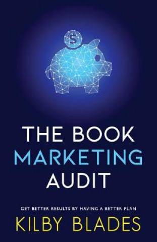 Książka The Book Marketing Audit: Get Better Results with a Better Plan Kilby Blades