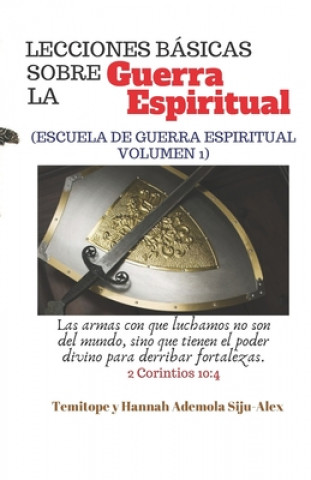 Könyv Lecciones BÁSICAS Sobre la Guerra Espiritual: (escuela de Guerra Espiritual Volumen 1) Hannah Ademola Siju-Alex