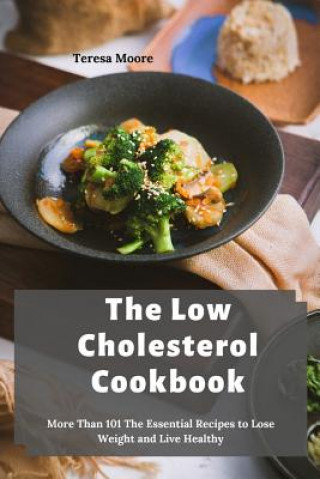 Βιβλίο The Low Cholesterol Cookbook: More Than 101 The Essential Recipes to Lose Weight and Live Healthy Teresa Moore