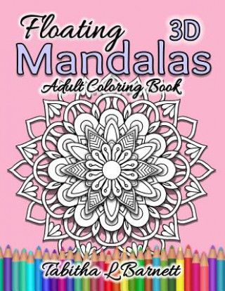 Kniha Floating Mandalas Adult Coloring Book: 60 Floating 3D Mandalas to color Tabitha L. Barnett
