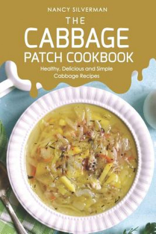 Carte The Cabbage Patch Cookbook: Healthy, Delicious and Simple Cabbage Recipes Nancy Silverman