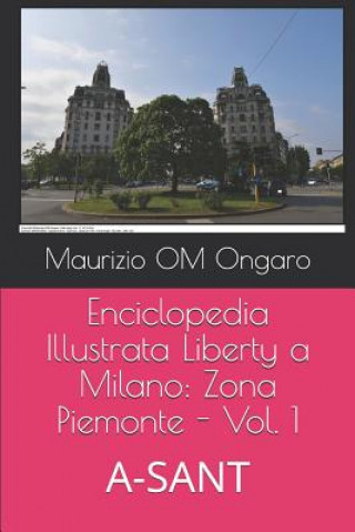 Carte Enciclopedia Illustrata Liberty a Milano: Zona Piemonte - Vol. 1: A-SANT Maurizio Om Ongaro