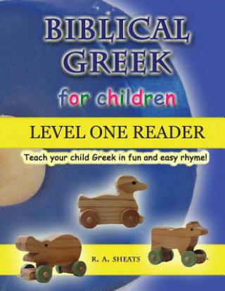 Knjiga Biblical Greek for Children Level One Reader: Teach your child Greek in fun and easy rhyme! R. A. Sheats