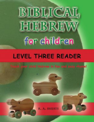 Książka Biblical Hebrew for Children Level Three Reader: Teach your child Hebrew in fun and easy rhyme! R. A. Sheats