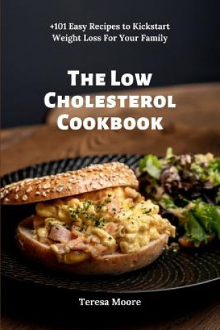 Kniha The Low Cholesterol Cookbook: +101 Easy Recipes to Kickstart Weight Loss For Your Family Teresa Moore