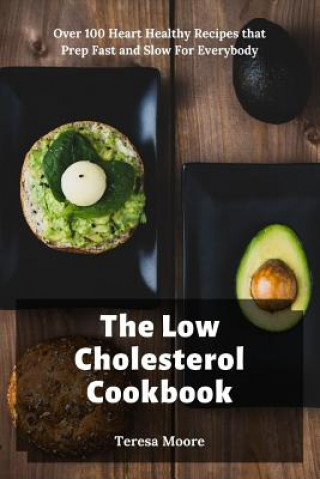 Book The Low Cholesterol Cookbook: Over 100 Heart Healthy Recipes that Prep Fast and Slow For Everybody Teresa Moore