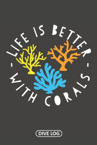 Könyv Life Is Better With Corals: Dive Log for 100 Dives (6 x 9) Simple Scuba Dive Logs