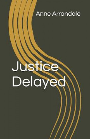 Knjiga Justice Delayed Anne Arrandale
