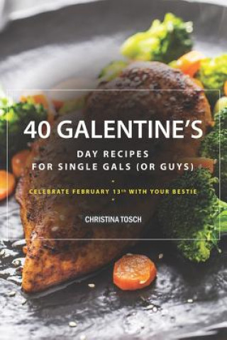 Kniha 40 Galentine's Day Recipes for Single Gals (or Guys): Celebrate February 13th with Your Bestie Christina Tosch