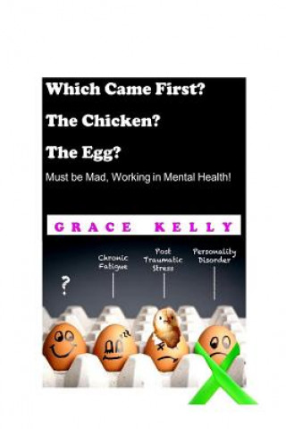 Kniha Which Came First? The Chicken? The Egg? Must be Mad, Working in Mental Health! Grace Kelly