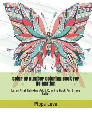 Könyv Color By Number Coloring Book For Relaxation: Large Print Relaxing Adult Coloring Book For Strees Relief Pippa Love