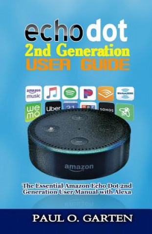 Kniha Echo Dot 2nd Generation User Guide: The Essential Amazon Echo Dot 2nd Generation User Manual with Alexa Paul Garten