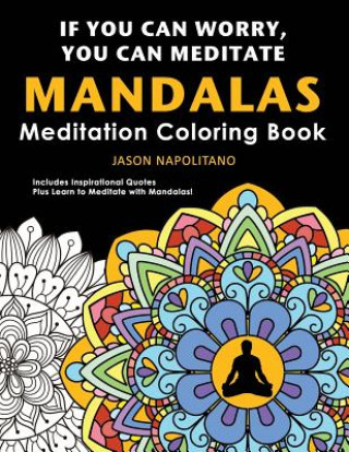 Kniha If You Can Worry You Can Meditate: Meditation & Mandala Coloring Book: Learn How to Meditate with Mandalas, 52 Mandalas to Color Plus Inspirational Qu Jason Napolitano