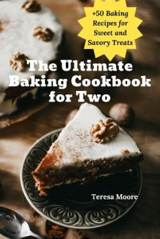 Könyv The Ultimate Baking Cookbook for Two: +50 Baking Recipes for Sweet and Savory Treats Teresa Moore
