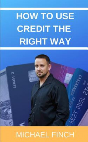 Kniha How to Use Credit the RIGHT Way: Everything you wish you were taught about credit Michael Finch