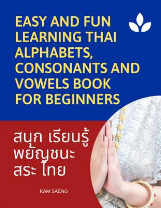 Knjiga Easy and Fun Learning Thai Alphabets, Consonants and Vowels Book for Beginners: My First Book to learn Thai language with reading, tracing, writing an Kam Saeng