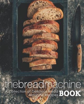 Książka The Bread Machine Book: A Collection of Delicious Bread Machine Recipes (2nd Edition) Booksumo Press