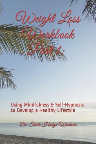 Knjiga Weight Loss Workbook Part 1: Using Mindfulness & Self-Hypnosis to Develop a Healthy Lifestyle: Using Mindfulness & Self-Hypnosis to Develop a Healt Sheila T. Hodge-Windover Ph. D.