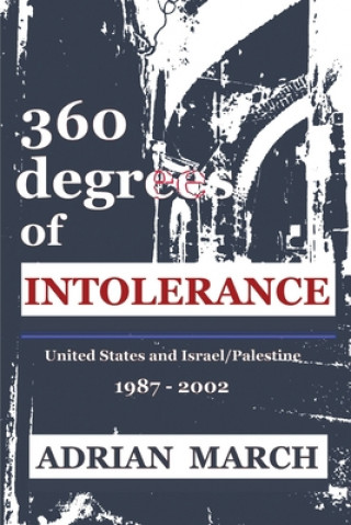 Kniha 360 degrees of INTOLERANCE: United States and Israel/Palestine 1987-2002 Adrian March