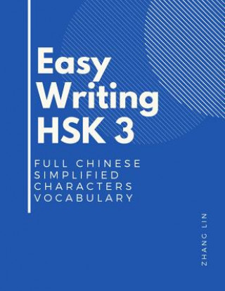 Carte Easy Writing HSK 3 Full Chinese Simplified Characters Vocabulary: This New Chinese Proficiency Tests HSK level 3 is a complete standard guide book to Zhang Lin